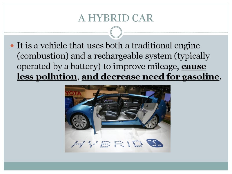 A HYBRID CAR It is a vehicle that uses both a traditional engine (combustion)